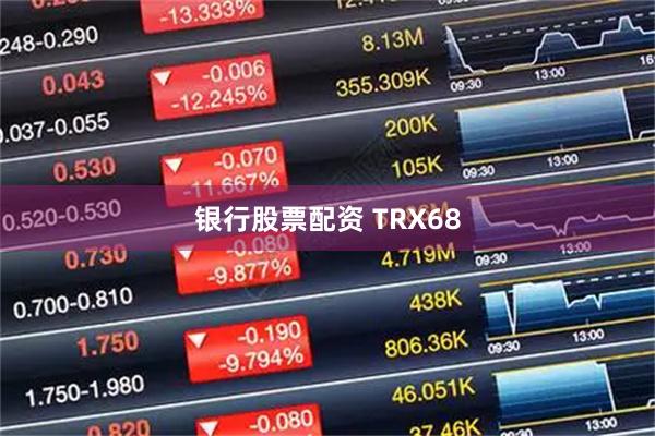 银行股票配资 TRX68
