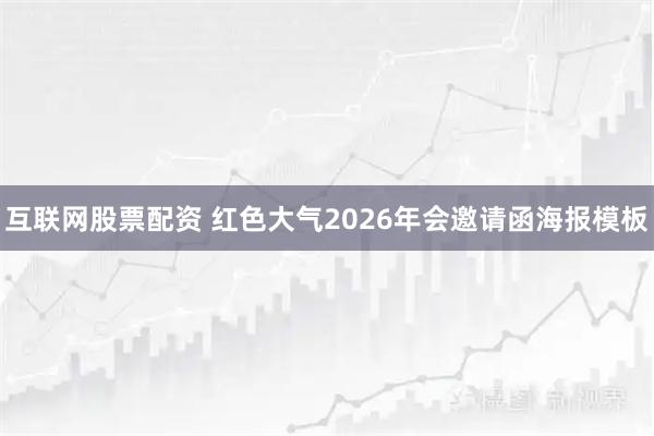 互联网股票配资 红色大气2026年会邀请函海报模板