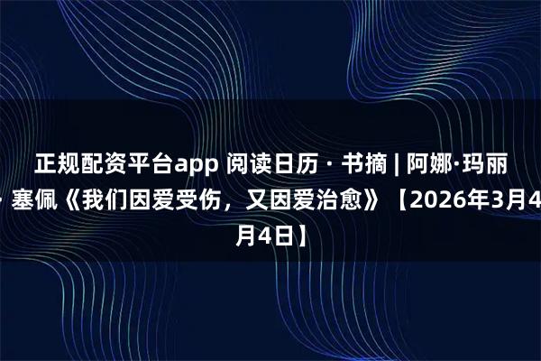 正规配资平台app 阅读日历 · 书摘 | 阿娜·玛丽亚 · 塞佩《我们因爱受伤，又因爱治愈》【2026年3月4日】