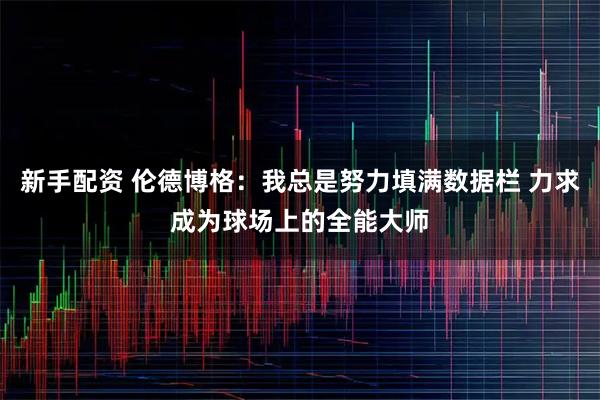 新手配资 伦德博格：我总是努力填满数据栏 力求成为球场上的全能大师